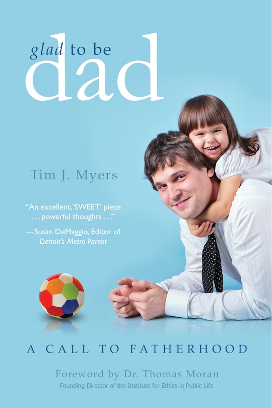 Glad To Be Dad: A Call To Fatherhood