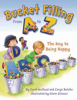 Bucket Filling From A to Z: The Key To Being Happy by Carol McCloud