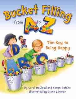 Bucket Filling From A To Z: The Key To Being Happy by Carol McCloud