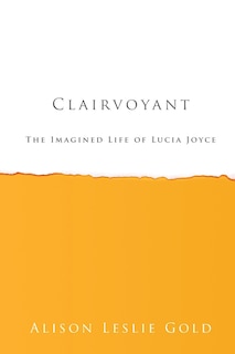 Clairvoyant: The Imagined Life of Lucia Joyce