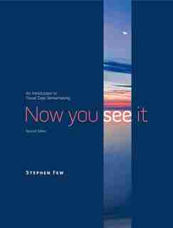 Now You See It: An Introduction To Visual Data Sensemaking by Stephen Few