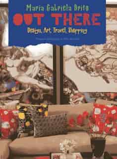 Out There: Design, Art, Travel, Shopping by Maria Gabriela Brito