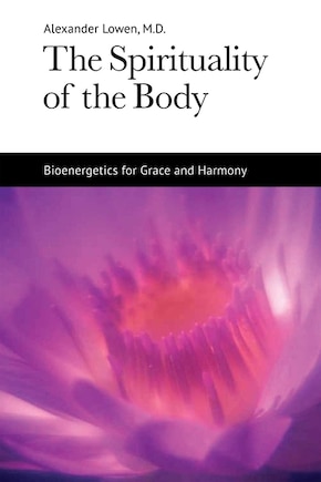 The Spirituality of the Body: Bioenergetics for Grace and Harmony