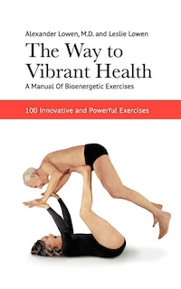 Front cover_The Way to Vibrant Health: A Manual of Bioenergetic Exercises