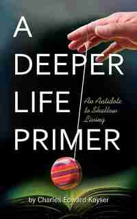 A Deeper Life Primer by Charles Edward Kayser