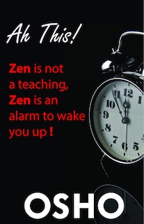 Ah This!: Zen Is Not A Teaching, Zen Is An Alarm To Wake You Up!