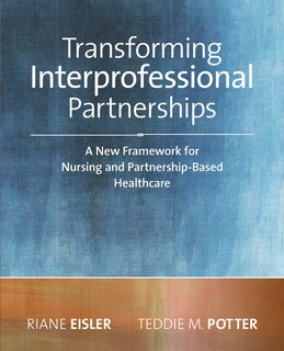 2014 Ajn Award Recipient Transforming Interprofessional Partnerships: A New Framework For Nursing