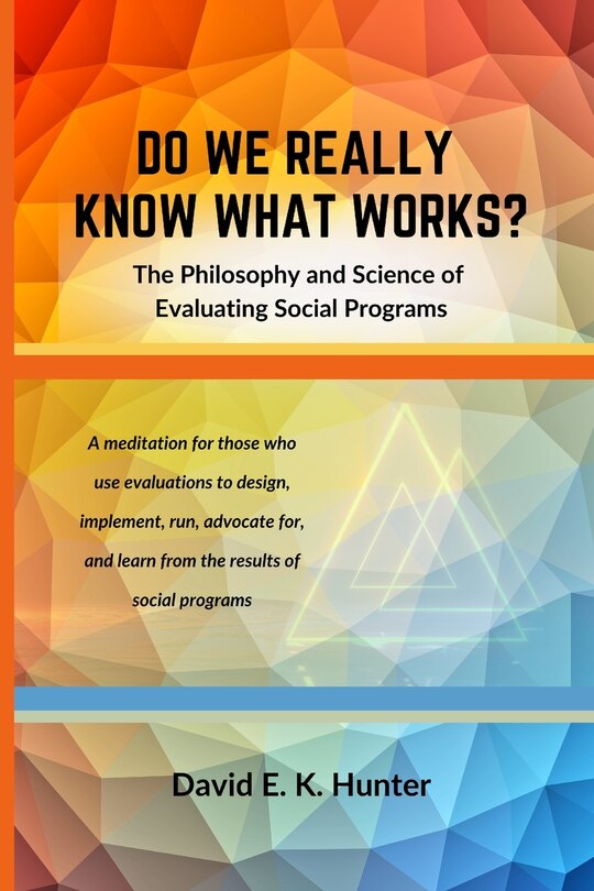 Front cover_DO WE REALLY KNOW WHAT WORKS? The Philosophy and Science of Evaluating Social Programs