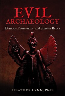 Evil Archaeology: Demons, Possessions, And Sinister Relics