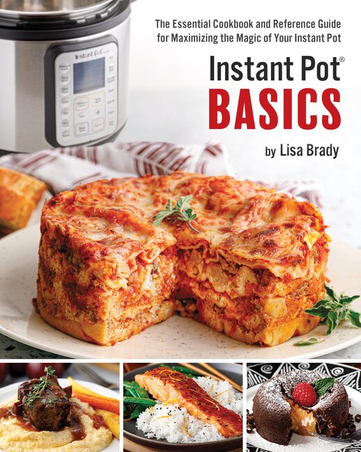 Instant Pot Basics The Essential Cookbook And Reference Guide For Maximizing The Magic Of Your Instant Pot Book By Lisa Brady tp Indigo