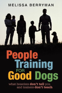 People Training For Good Dogs: What Breeders Don't Tell You And Trainers Don't Teach