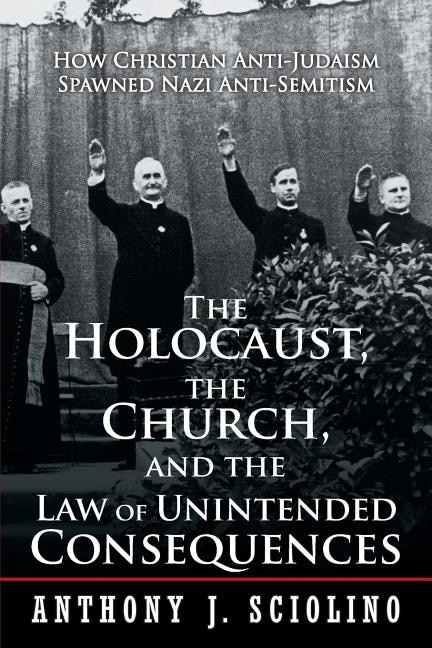 Front cover_The The Holocaust, the Church, and the Law of Unintended Consequences