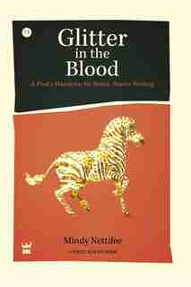 Glitter In The Blood: A Poet's Manifesto For Better, Braver Writing by Mindy Nettifee