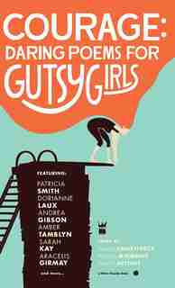 Courage: Daring Poems For Gutsy Girls by Karen Finneyfrock