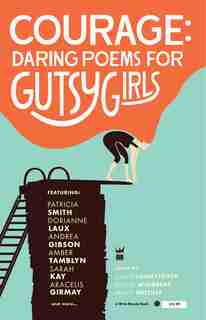 Courage: Daring Poems for Gutsy Girls by Karen Finneyfrock
