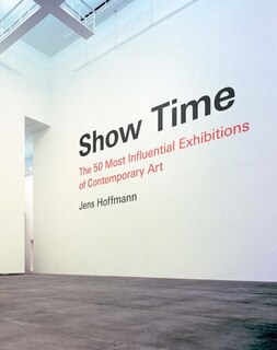 Front cover_Show Time: The 50 Most Influential Exhibitions of Contemporary Art