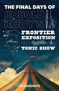 Front cover_The Final Days of Kobold Kody's Frontier Exposition and Tonic Show