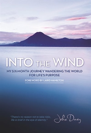 Into the Wind: My Six-Month Journey Wandering the World for Lifes Purpose