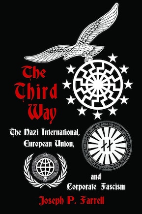 The Third Way: The Nazi International, European Union, and Corporate Fascism