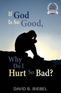 Front cover_If God is So Good, Why Do I Hurt So Bad?