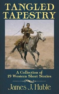 Tangled Tapestry: A Collection of 19 Western Short Stories