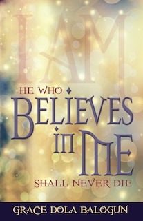 Front cover_He Who Believes In Me Shall Never Die