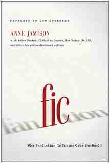 Fic: Why Fanfiction is Taking Over the World by Anne Jamison
