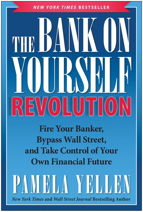 The Bank On Yourself Revolution: Fire Your Banker, Bypass Wall Street, and Take Control of Your Own Financial Future