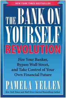 The Bank On Yourself Revolution: Fire Your Banker, Bypass Wall Street, and Take Control of Your Own Financial Future by Pamela Yellen