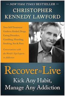 Recover to Live: Kick Any Habit, Manage Any Addiction: Your Self-Treatment Guide to Alcohol, Drugs, Eating Disorders, Gambling, Hoarding, Smoking, Sex and Porn