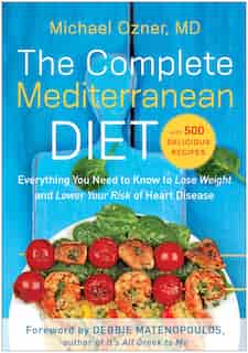 The Complete Mediterranean Diet: Everything You Need to Know to Lose Weight and Lower Your Risk of Heart Disease... with 500 Delicio by Michael Ozner