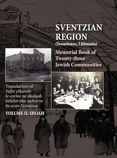 Memorial Book of the Sventzian Region - Part II - Shoah: Memorial Book of Twenty - Three Destroyed Jewish Communities in the Svintzian Region