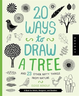 20 Ways To Draw A Tree And 23 Other Nifty Things From Nature: A Book For Artists, Designers, And Doodlers