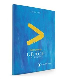 Grace Is Greater Leader's Guide: God's Plan To Overcome Your Past, Redeem Your Pain, And Rewrite Your Story
