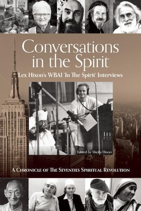 Conversations In The Spirit: Lex Hixon's Wbai 'in The Spirit' Interviews: A Chronicle Of The Seventies Spiritual Revolution