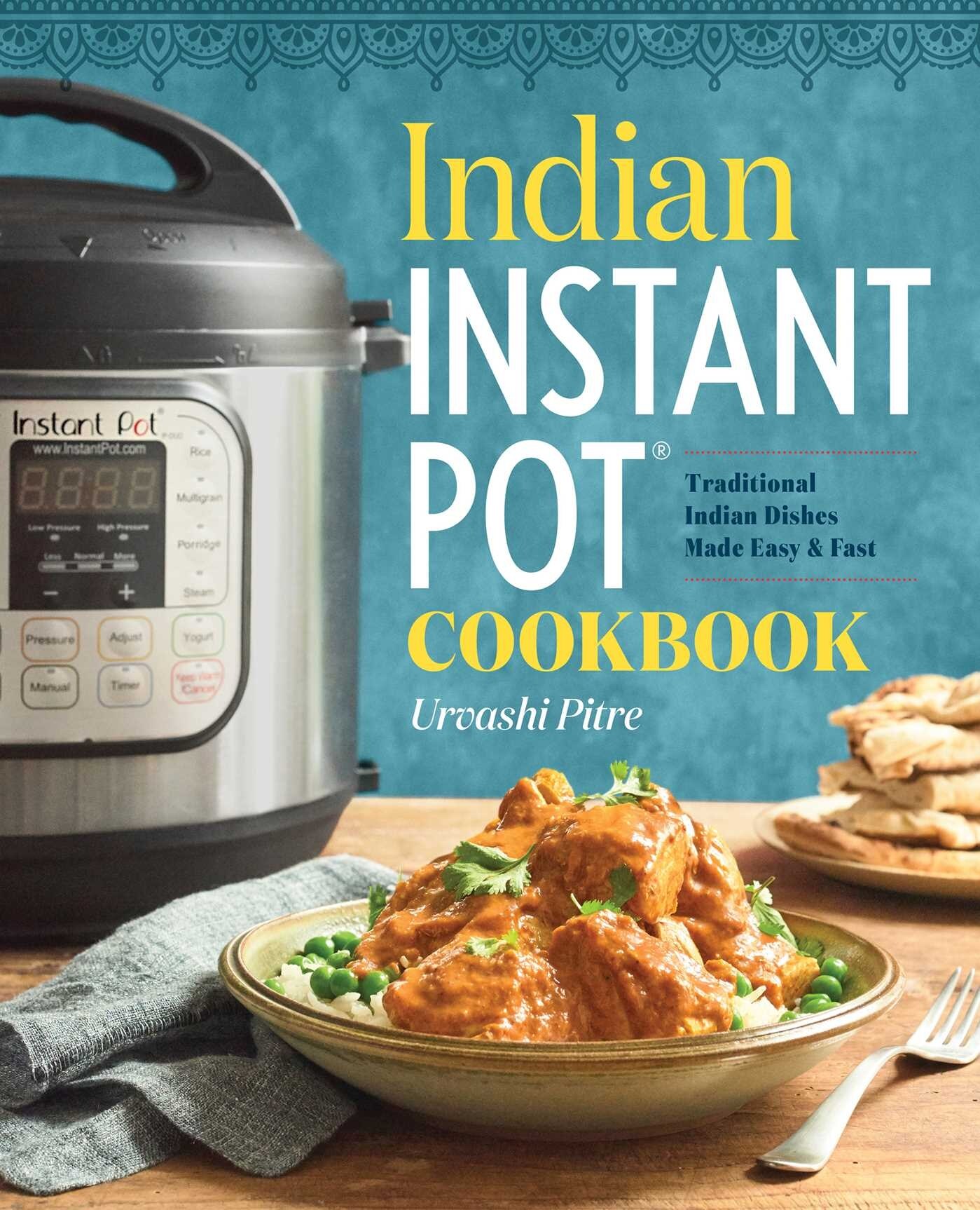 Indian Instant Pot R Cookbook Traditional Indian Dishes Made Easy and Fast