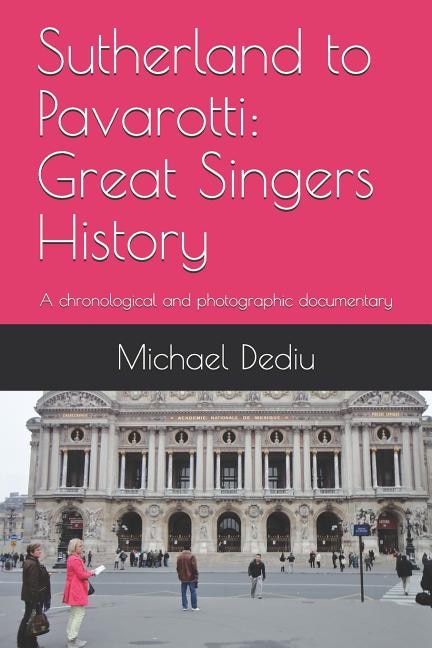 Sutherland to Pavarotti: Great Singers History: A chronological and photographic documentary