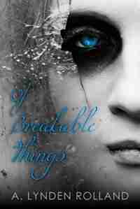 Of Breakable Things by A. Lynden Rolland