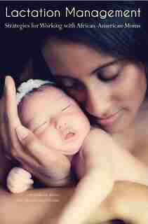Lactation Management: Strategies For Working With African-american Moms by Katherine Barber