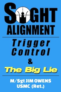 Front cover_Sight Alignment, Trigger Control & The Big Lie