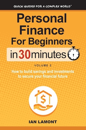 Personal Finance for Beginners in 30 Minutes, Volume 2: How to Build Savings and Investments to Secure Your Financial Future