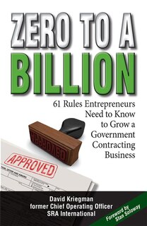 Zero To A Billion: 61 Rules Entrepreneurs Need To Know To Grow A Government Contracting Business