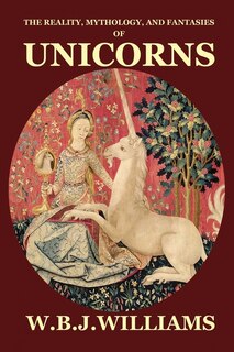 Couverture_The Reality, Mythology, And Fantasies Of Unicorns