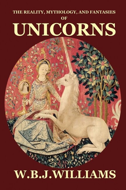 Couverture_The Reality, Mythology, And Fantasies Of Unicorns