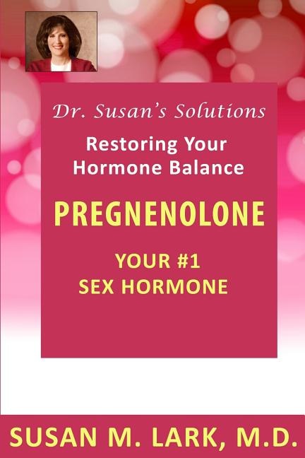 Dr. Susan's Solutions: Pregnenolone - Your #1 Sex Hormone