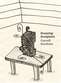 Front cover_Carroll Dunham: Drawing Sculpture