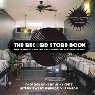 The Record Store Book: Fifty Legendary And Iconic Places To Discover New And Used Vinyl by Mike Spitz