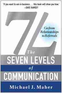 7L: The Seven Levels of Communication: Go From Relationships to Referrals by Michael J. Maher
