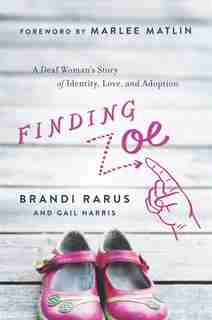 Finding Zoe: A Deaf Woman's Story of Identity, Love, and Adoption by Brandi Rarus