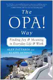 The OPA! Way: Finding Joy & Meaning in Everyday Life & Work by Alex Pattakos